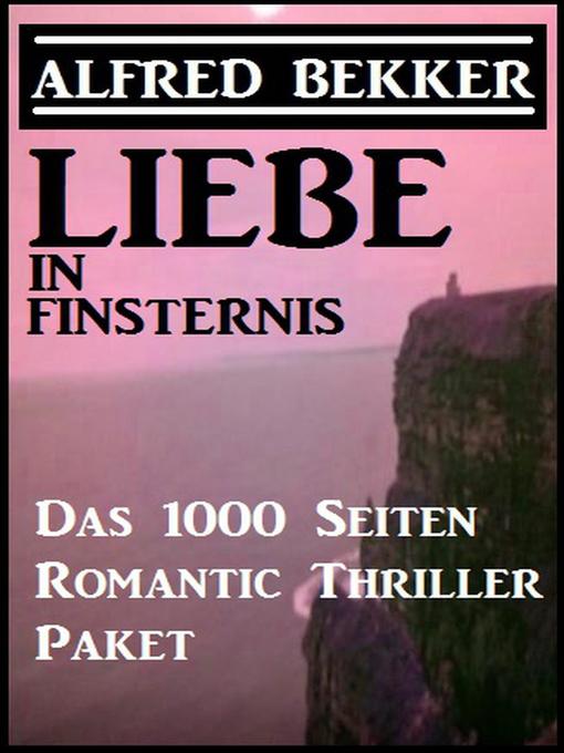 Title details for Liebe in Finsternis--Das 1000 Seiten Romantic Thriller Paket by Alfred Bekker - Available